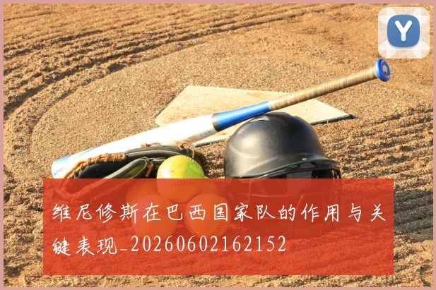 维尼修斯在巴西国家队的作用与关键表现_20260602162152